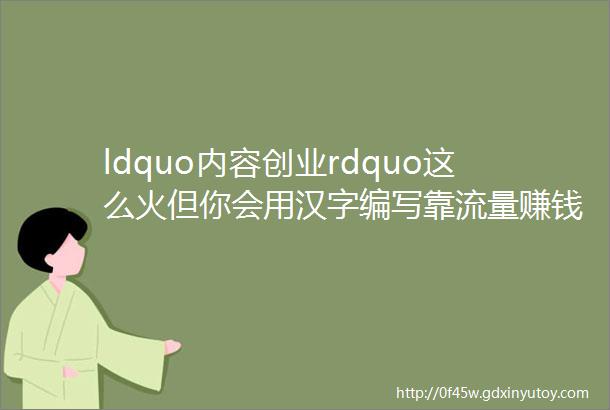 ldquo内容创业rdquo这么火但你会用汉字编写靠流量赚钱的ldquo程序rdquo么